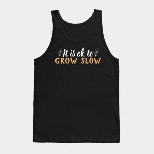 Its okay to grow slow Tank Top